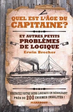 Quel est l'âge du capitaine ? et autres petits problèmes pour fondus de logique