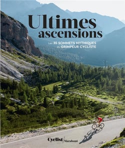 Ultimes ascensions: Les 35 sommets mythiques du grimpeur cycliste