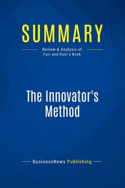 Summary: The Innovator's Method : Review and Analysis of Furr and Dyer's Book