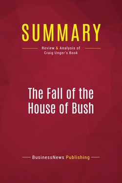 Summary: The Fall of the House of Bush : Review and Analysis of Craig Unger's Book
