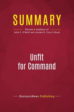 Summary: Unfit For Command : Review and Analysis of John E. O'Neill and Jerome R. Corsi's Book