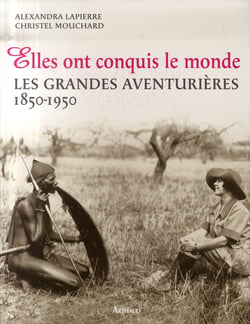 Elles ont conquis le monde - les grandes aventurières, 1850-1950