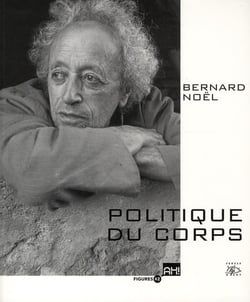 Bernard Noël - politique du corps