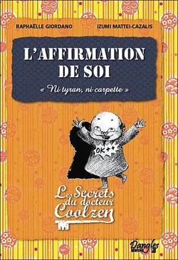 L'affirmation de soi, ni tyran, ni carpette - les secrets du Dr. Coolzen