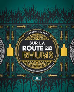 Sur la route des rhums : Histoire, fabrication, dégustation, cocktails