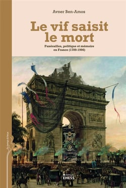 Le vif saisit le mort - funérailles, politique et mémoire en France (1789-1996)