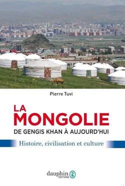 La Mongolie - de Gengis Khan à aujourd'hui - affaires, usages et mentalités