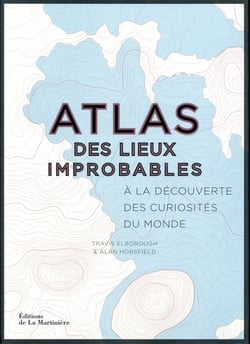 Atlas des lieux improbables - à la découverte des curiosités du monde