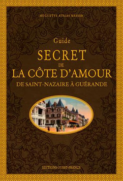 Guide secret de la côte d'Amour - de Saint-Nazaire à Guérande