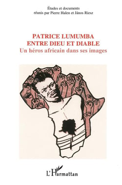 Patrice lumumba entre dieu et diable - un heros africain dans ses images