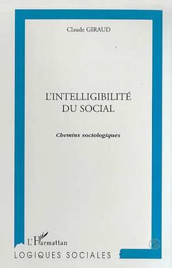 L'INTELLIGIBILITE DU SOCIAL : Chemins sociologiques
