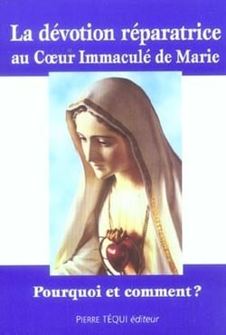La devotion reparatrice au coeur immaculee de marie - pourquoi et comment ?