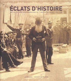 Eclats d'histoire - les collections photographiques de l'institut de france 1839-1918