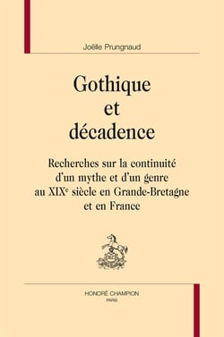 Gothique et décadence - recherches sur la continuité d'un mythe et d'un genre au xixe siècle en grande-bretagne et en france