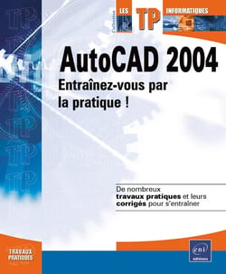 Autocad 2004 - entraînez-vous par la pratique !