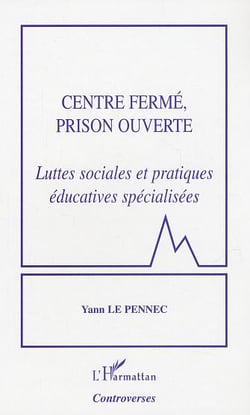 Centre fermé, prison ouverte : Luttes sociales et pratiques éducatives spécialisées