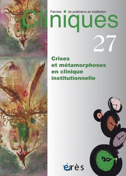 Revue Cliniques n.27 : Crises et métamorphoses en clinique institutionnelle