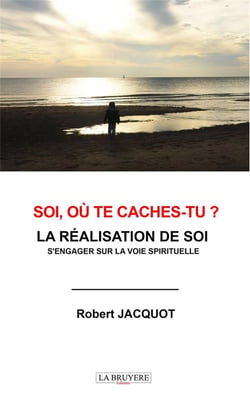 Soi, où te caches-tu ? la réalisation de soi : s'engager sur la voie spirituelle