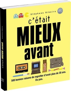 C'était mieux avant - 500 bonnes raisons de regretter d'avoir plus de 30 ans, ou pas