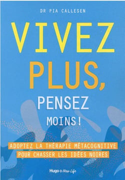 Vivez plus, pensez moins ! adoptez la thérapie métacognitive pour chasser les idées noires
