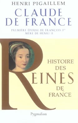 Claude de France - première epouse de François 1er, mère de Henri II