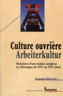 Culture ouvrièreArbeiterkultur : Mutations d''une réalité complexe en Allemagne du XIXe au XXIe siècle