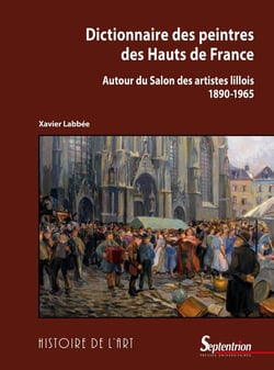 Dictionnaire des peintres des Hauts-de-France : Autour du Salon des artistes lillois (1890-1965)