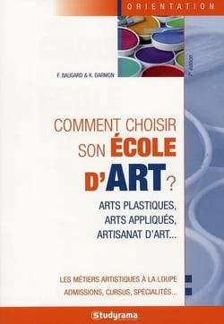 Comment choisir son école d'art ? : arts plastiques, arts appliqués, artisanat d'art ...
