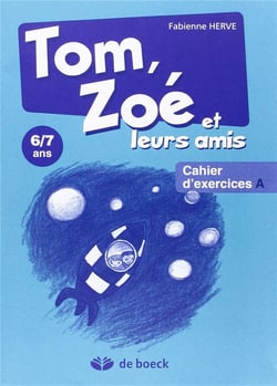 TOM, ZOE ET LEURS AMIS : cahier d'exercices A (6/7 ans)