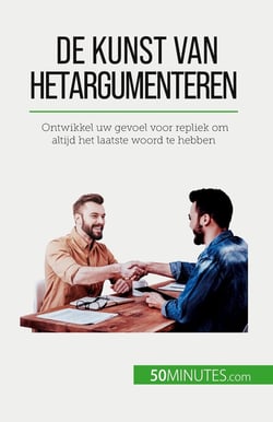 De kunst van het argumenteren : Ontwikkel uw gevoel voor repliek om altijd het laatste woord te hebben