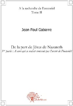 À la recherche de l'essentiel t.2 - de la part de Jésus de Nazareth - troisième partie : à ceux qui se sentent concernés par l'avenir de l'humanité