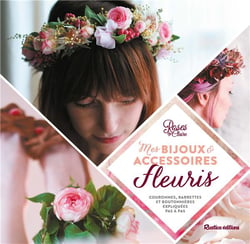 Mes bijoux et accessoires fleuris - couronnes, headbands et boutonniéres expliqués pas à pas