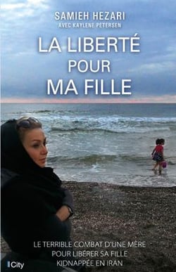 La liberté pour ma fille - le terrible combat d'une mère pour libérer sa fille kidnappée en Iran