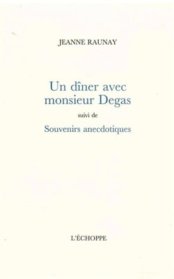 Un Diner Avec Monsieur Degas : Suivi de Souvenirs Anecdotiques