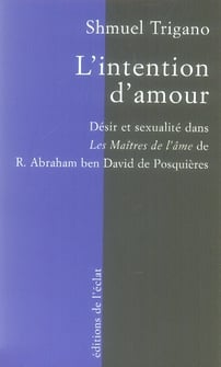 L'intention d'amour - désir et sexualité dans les maîtres de l'âme de r. abraham ben david de posquiéres