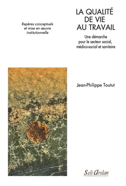 La qualité de vie au travail, une démarche pour le secteur social, médico-social et sanitaire : repères conceptuels et mise en oeuvre institutionnelle