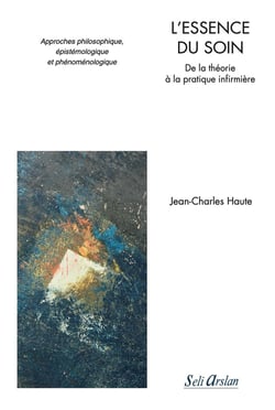 L'essence du soin : de la théorie à la pratique infirmière : approches philosophique, épistémologique et phénoménologique