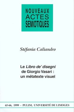 Nouveaux actes sémiotiques, n° 65-66/1999 : S. Caliandro, Le Libro de' disegni de Giorgio Vasari : un métatexte visuel