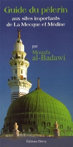 Le guide du pélerin - aux sites importants de la Mecque et Médine