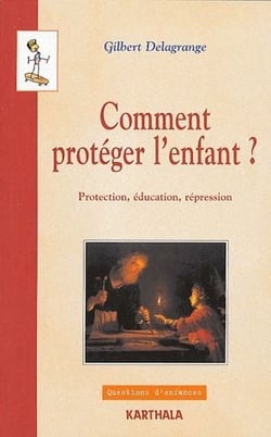 Comment proteger l'enfant ? protection, éducation, répression