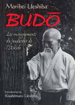 Budô - les enseignements du fondateur de l'aïkido