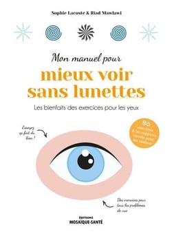Mon manuel pour mieux voir sans lunettes : Les bienfaits des exercices pour les yeux