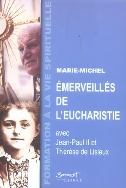 Emerveilles de l'eucharistie - avec jean-paul ii et therese de lisieux