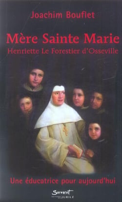 Mere sainte marie : henriette le forestier d'osseville - une educatrice pour aujourd'hui