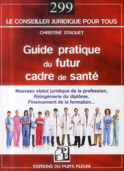 Guide pratique du futur cadre de santé - nouveau statut juridique de la profession, réingénierie du diplôme, financement de la formation