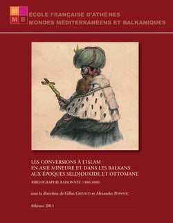 Les conversions à l'islam en asie mineure, dans les balkans et dans le monde musulman - comparaisons et perspectives - actes du colloque de l'école française d'athènes, 26-28 avril 2012