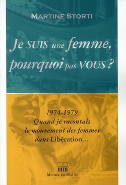 Je suis une femme, pourquoi pas vous ? 1974-1979 quand je racontais le mouvement des femmes dans libération...