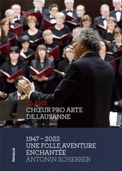 Choeur pro arte de Lausanne 1947 - 2022 : une folle aventure enchantée
