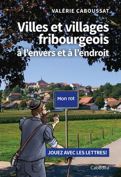 VILLES ET VILLAGES FRIBOURGEOIS A L'ENVERS ET A L'ENDROIT : JOUEZ AVEC LES LETTRES !