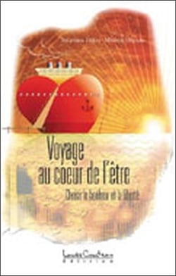 Voyage au coeur de l'être - choisir le bonheur et la liberté